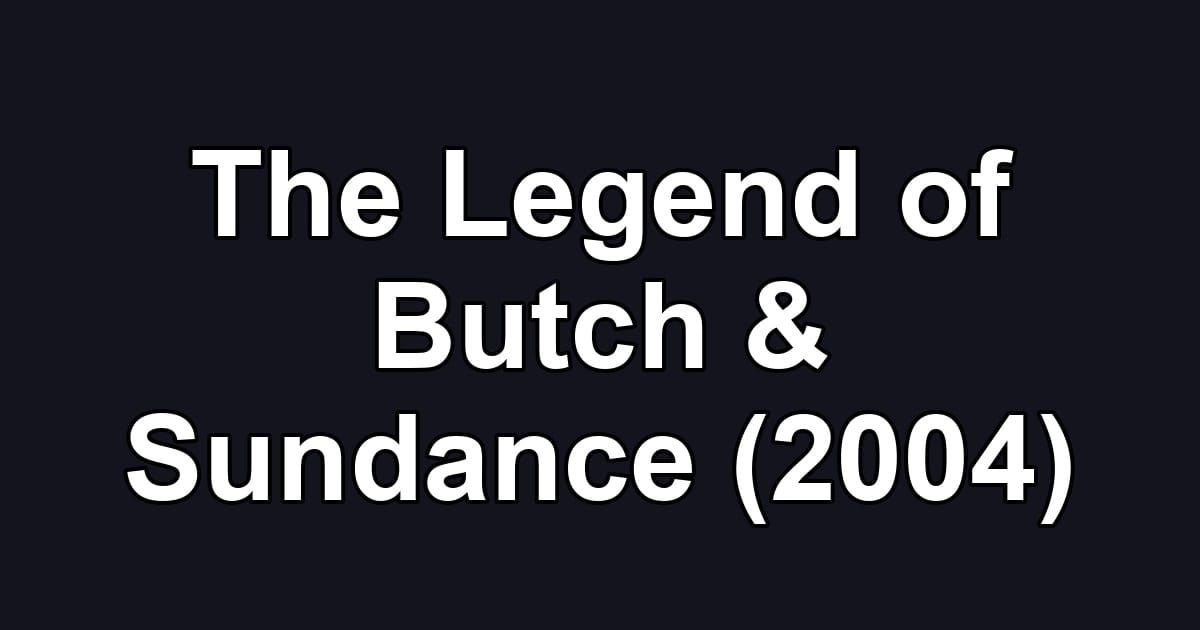 The Legend of Butch & Sundance (2004)