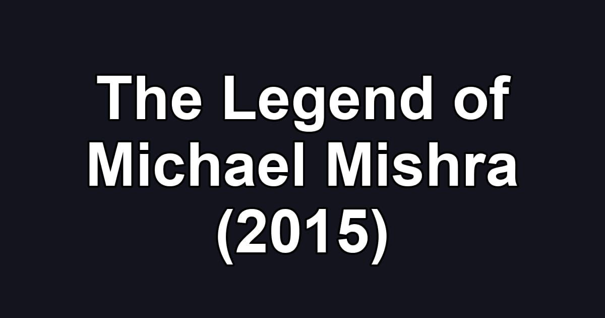 The Legend of Michael Mishra (2015)