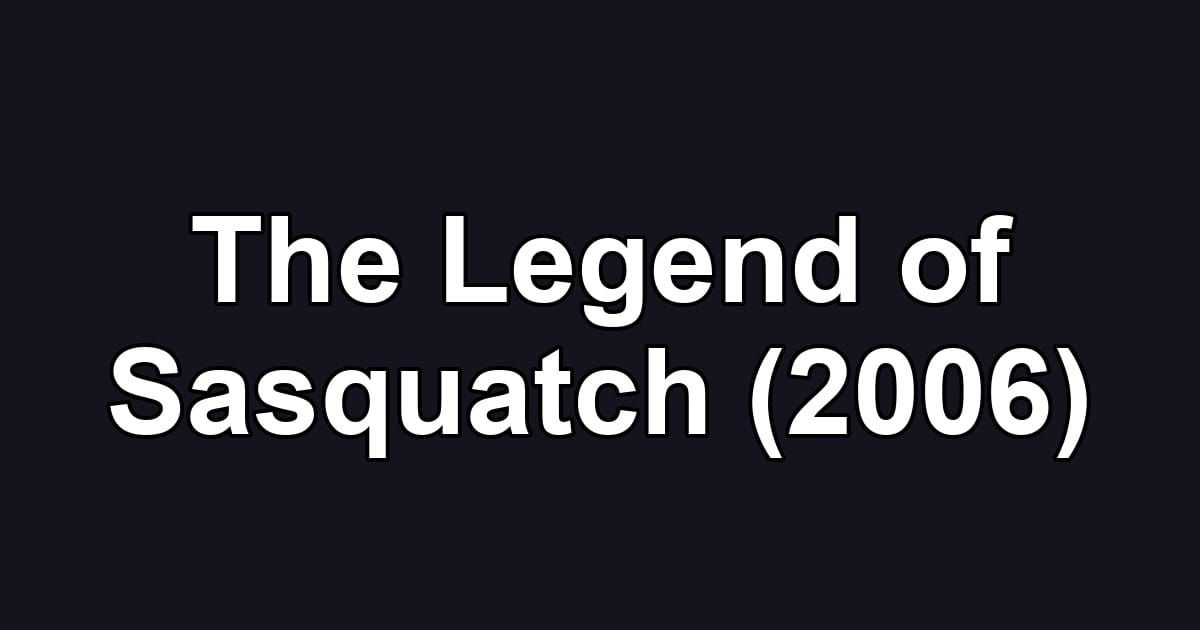 The Legend of Sasquatch (2006)