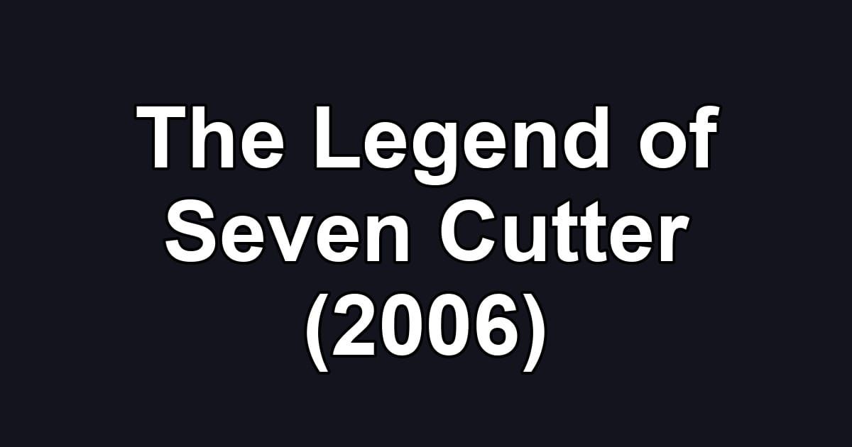 The Legend of Seven Cutter (2006)
