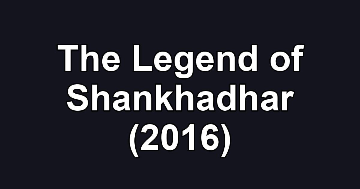 The Legend of Shankhadhar (2016)