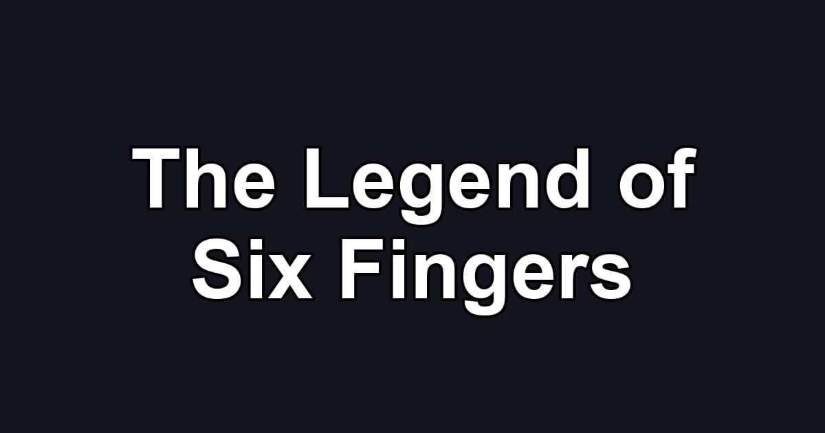 The Legend of Six Fingers