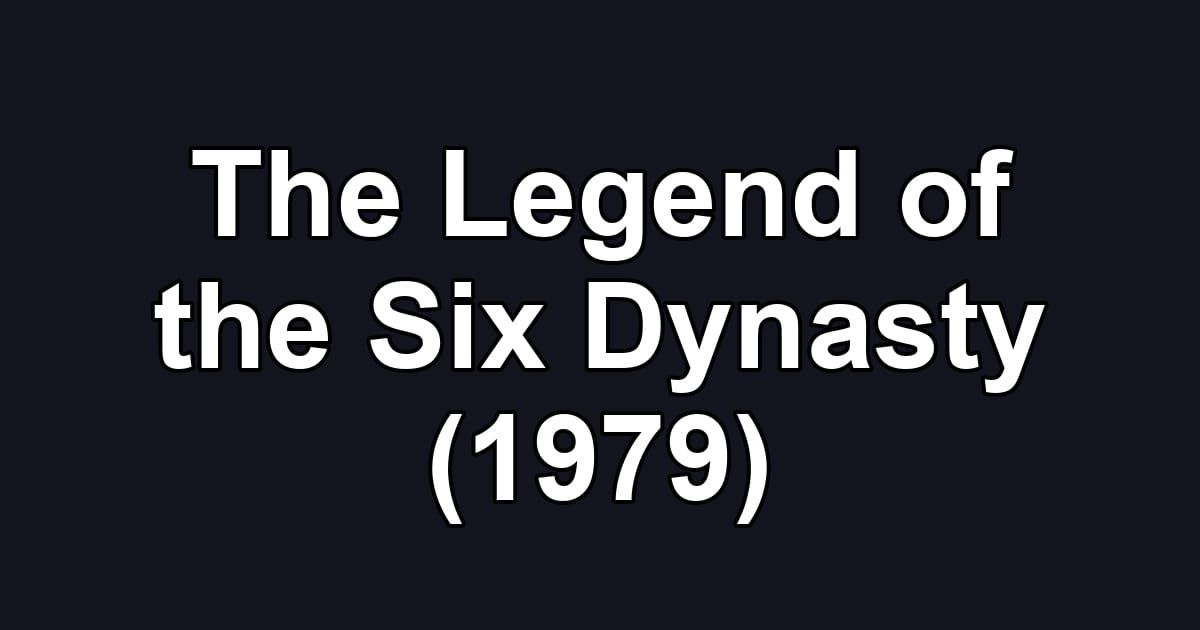 The Legend of the Six Dynasty (1979)