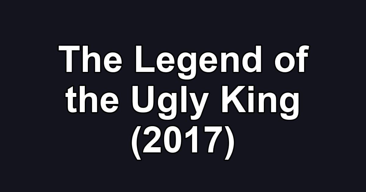 The Legend of the Ugly King (2017)