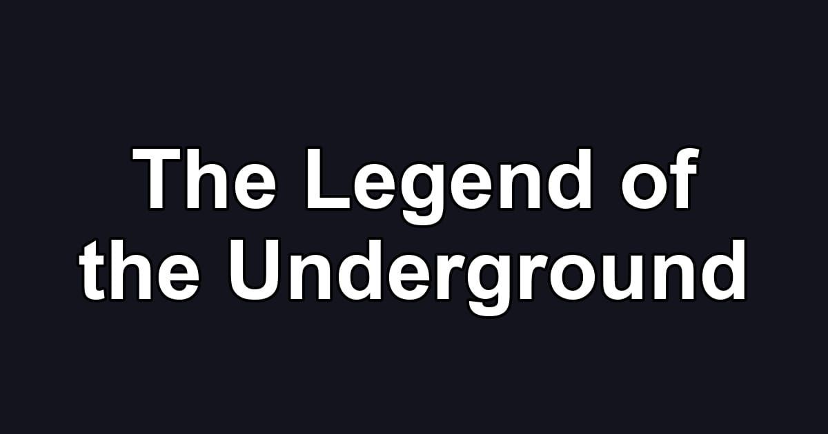 The Legend of the Underground