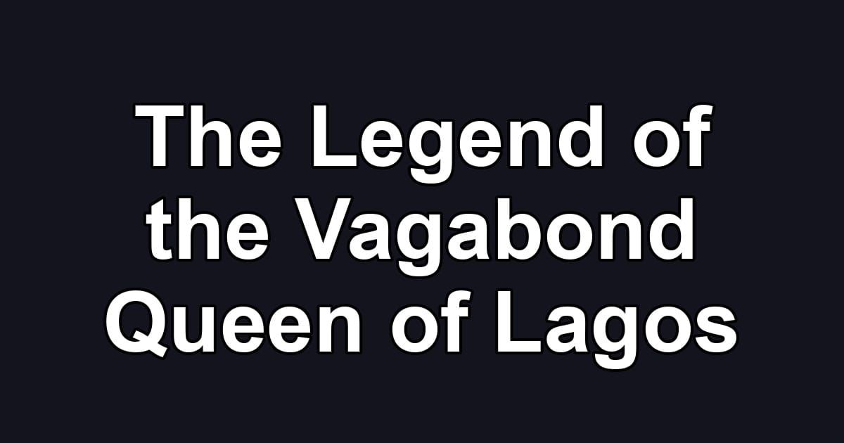 The Legend of the Vagabond Queen of Lagos