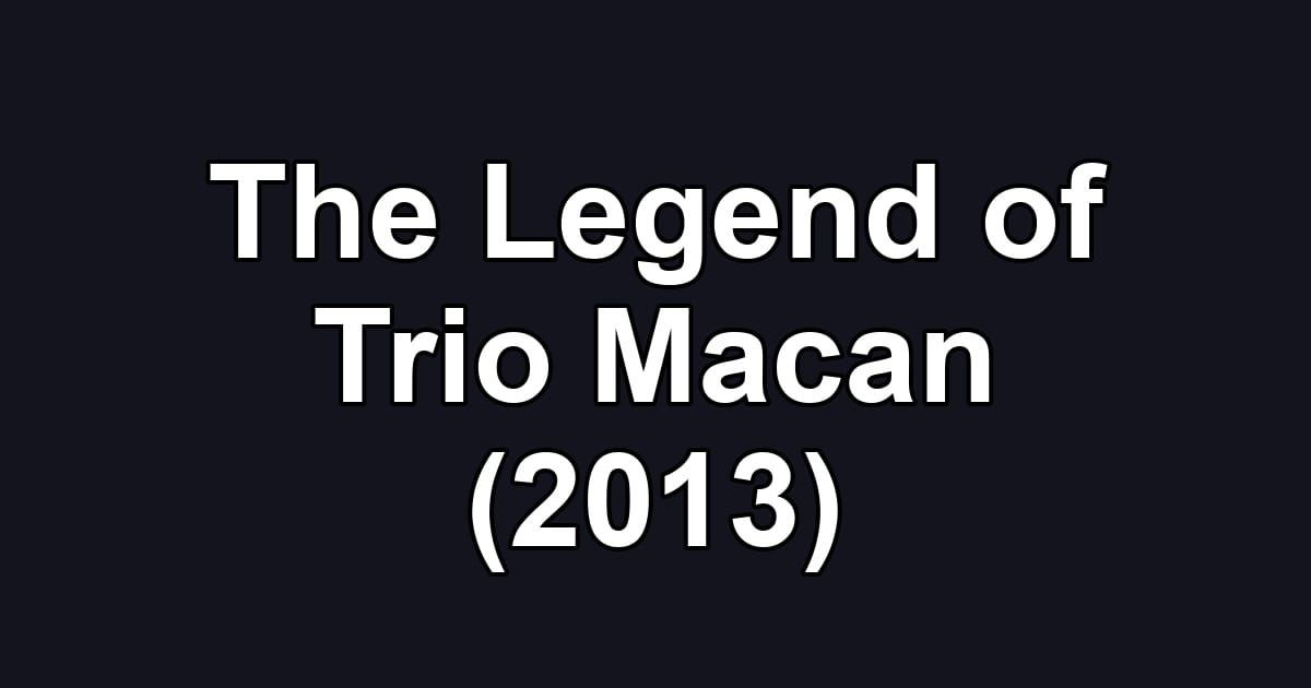 The Legend of Trio Macan (2013)