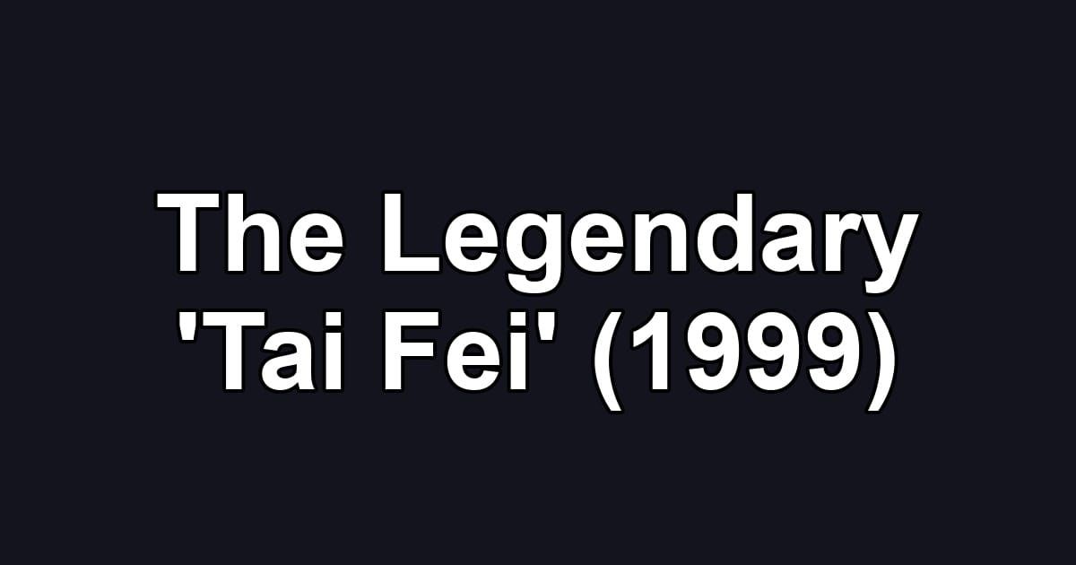 The Legendary 'Tai Fei' (1999)