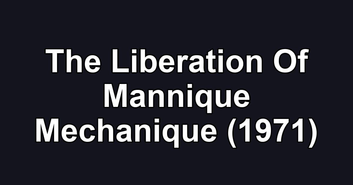 The Liberation Of Mannique Mechanique (1971)
