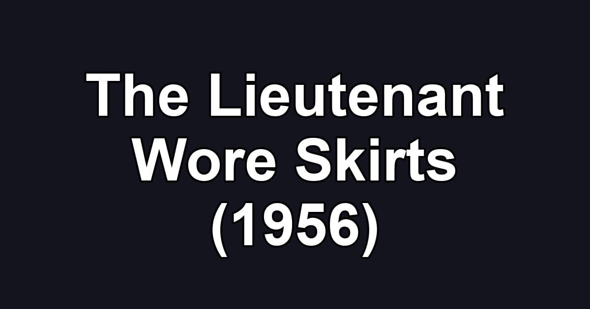 The Lieutenant Wore Skirts (1956)