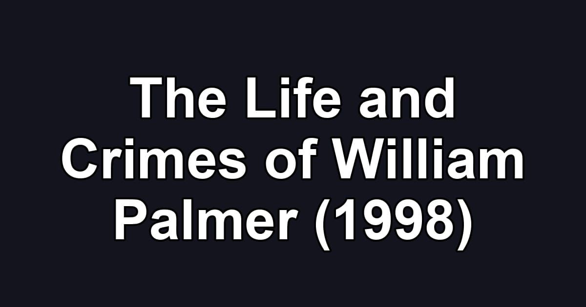 The Life and Crimes of William Palmer (1998)