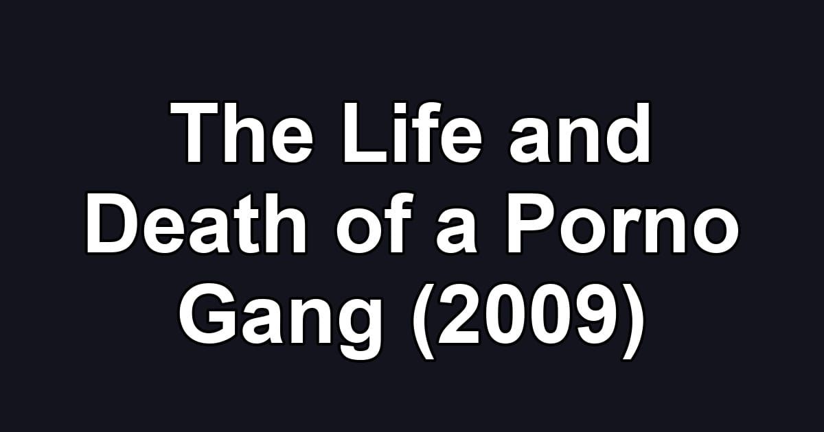 The Life and Death of a Porno Gang (2009)