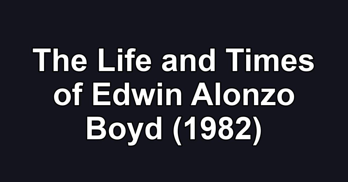 The Life and Times of Edwin Alonzo Boyd (1982)