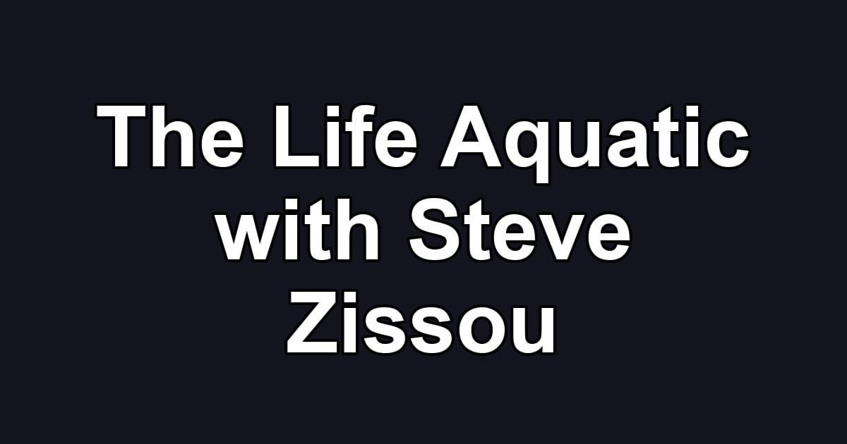 The Life Aquatic with Steve Zissou
