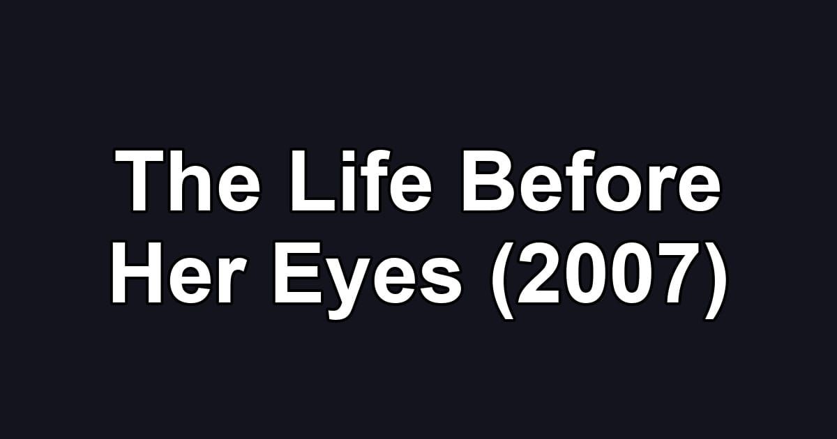 The Life Before Her Eyes (2007)
