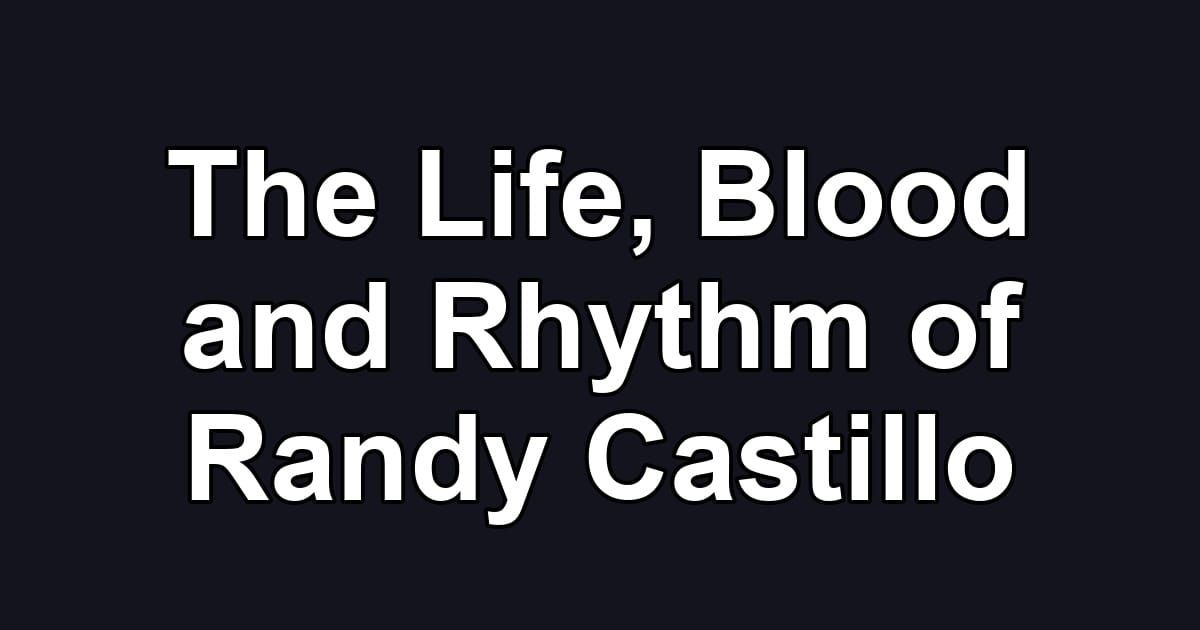 The Life, Blood and Rhythm of Randy Castillo