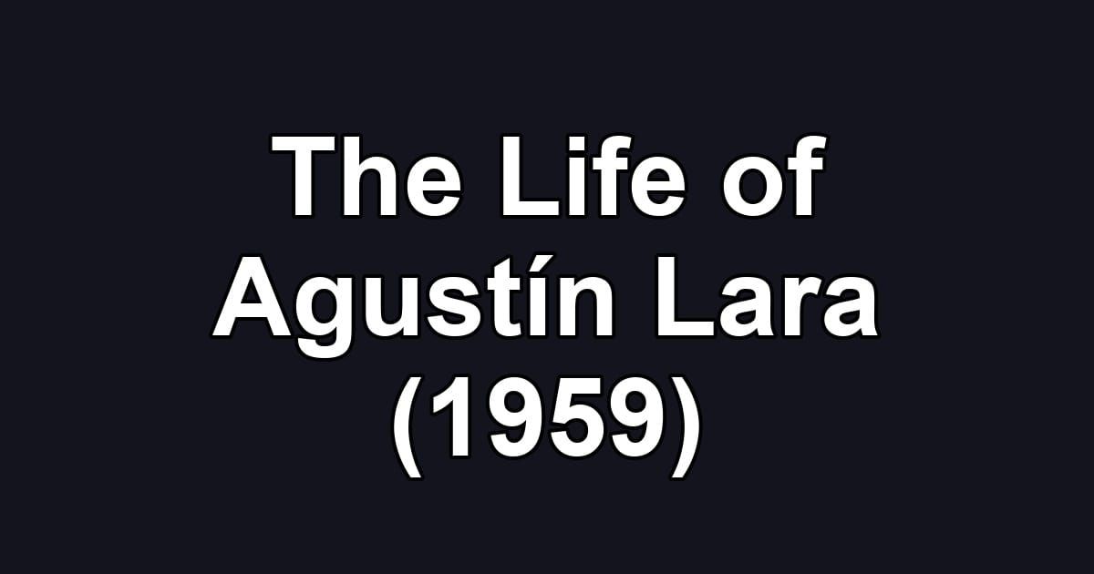 The Life of Agustín Lara (1959)