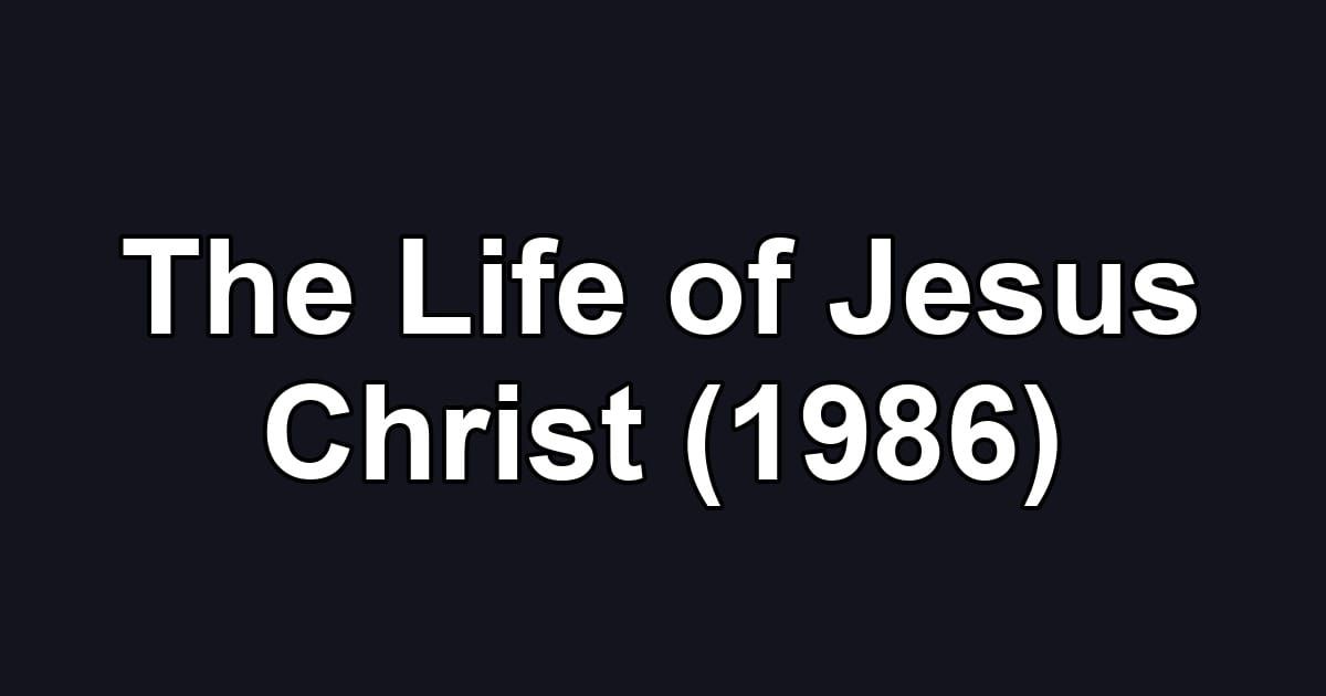 The Life of Jesus Christ (1986)