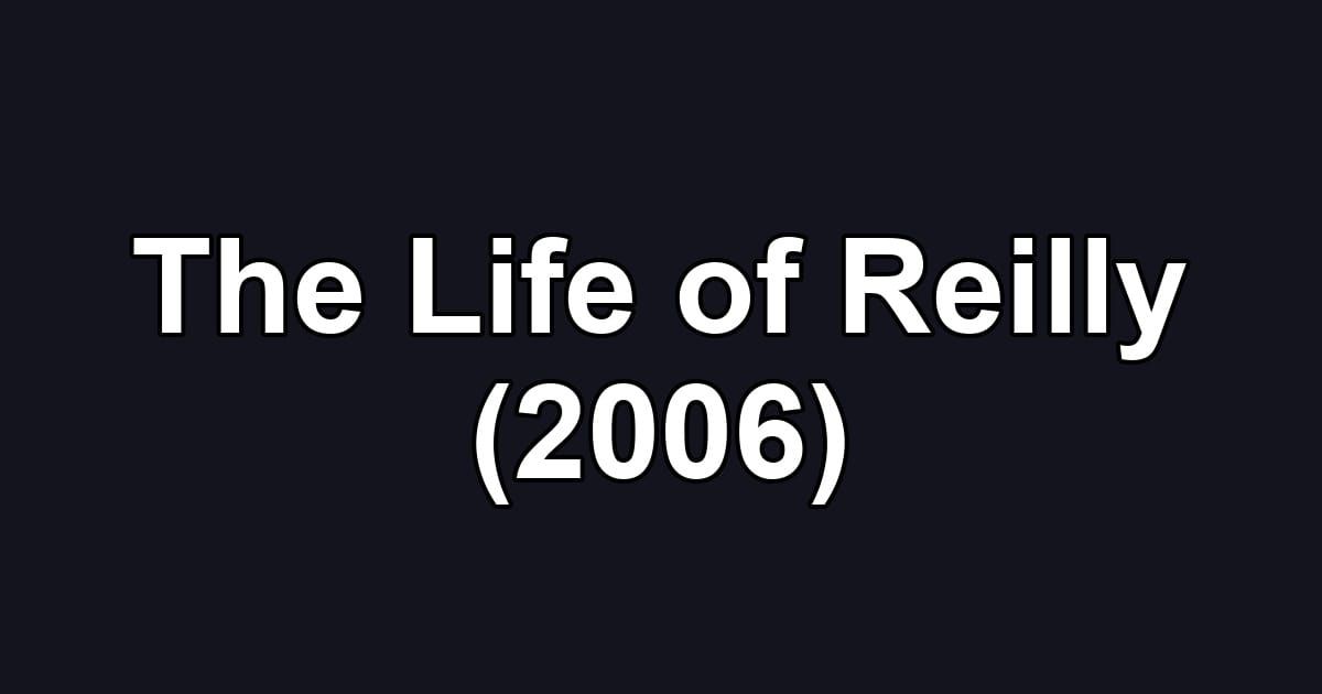 The Life of Reilly (2006)