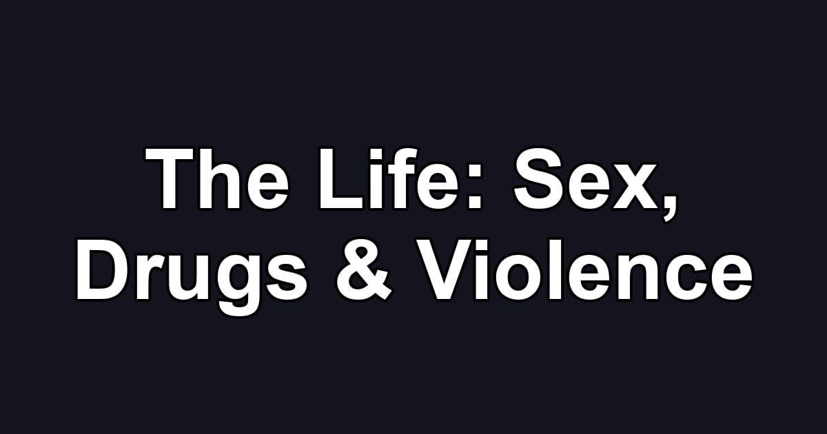 The Life: Sex, Drugs & Violence