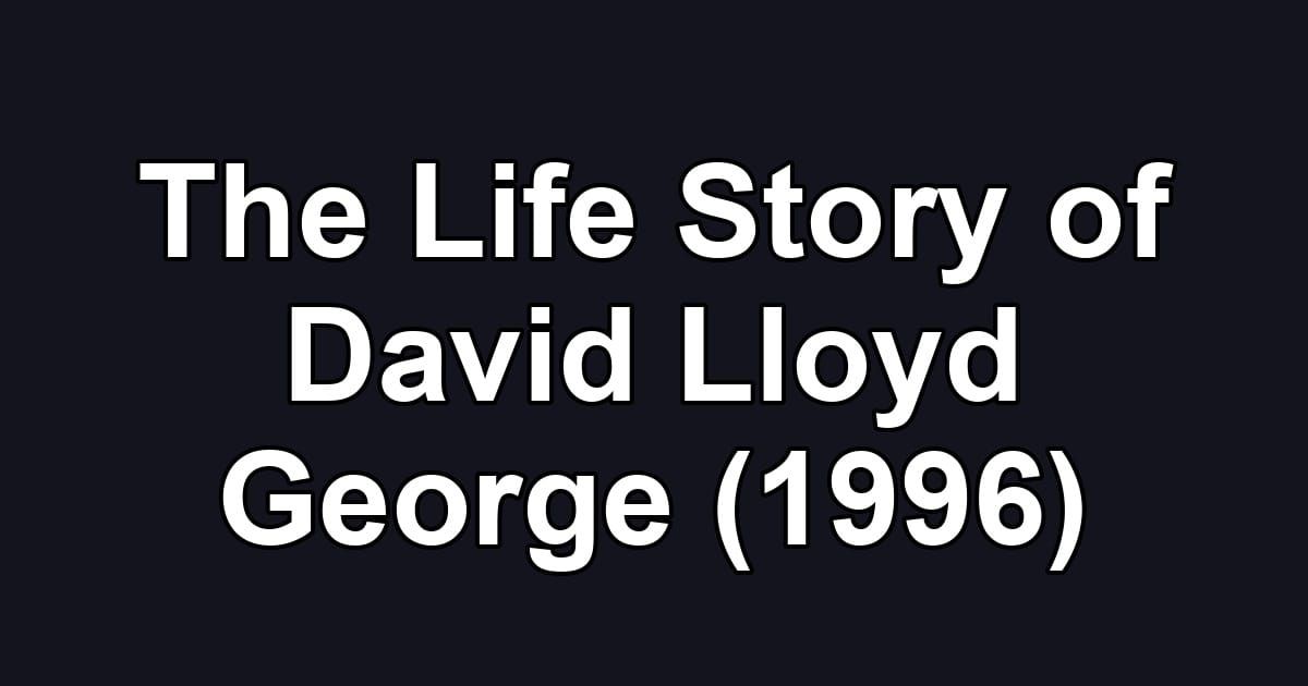 The Life Story of David Lloyd George (1996)