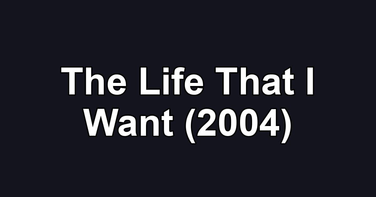 The Life That I Want (2004)