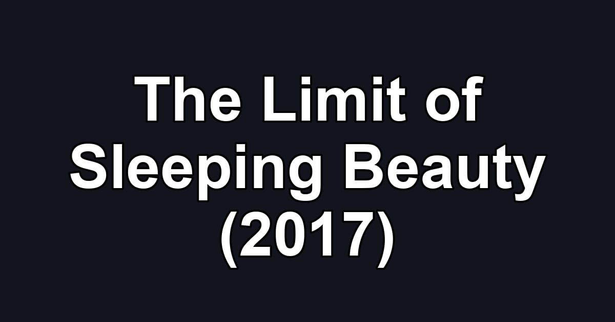 The Limit of Sleeping Beauty (2017)
