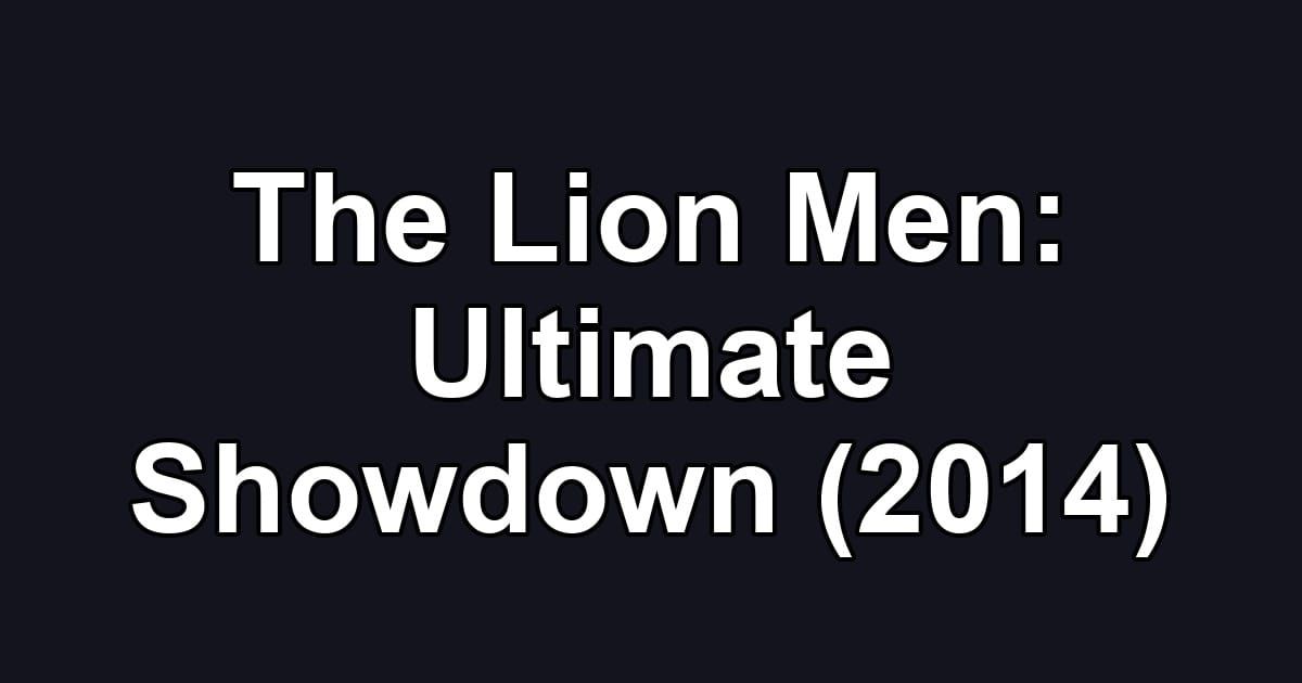 The Lion Men: Ultimate Showdown (2014)