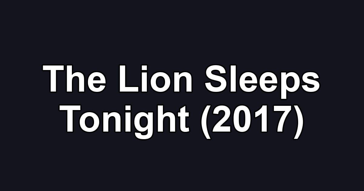 The Lion Sleeps Tonight (2017)