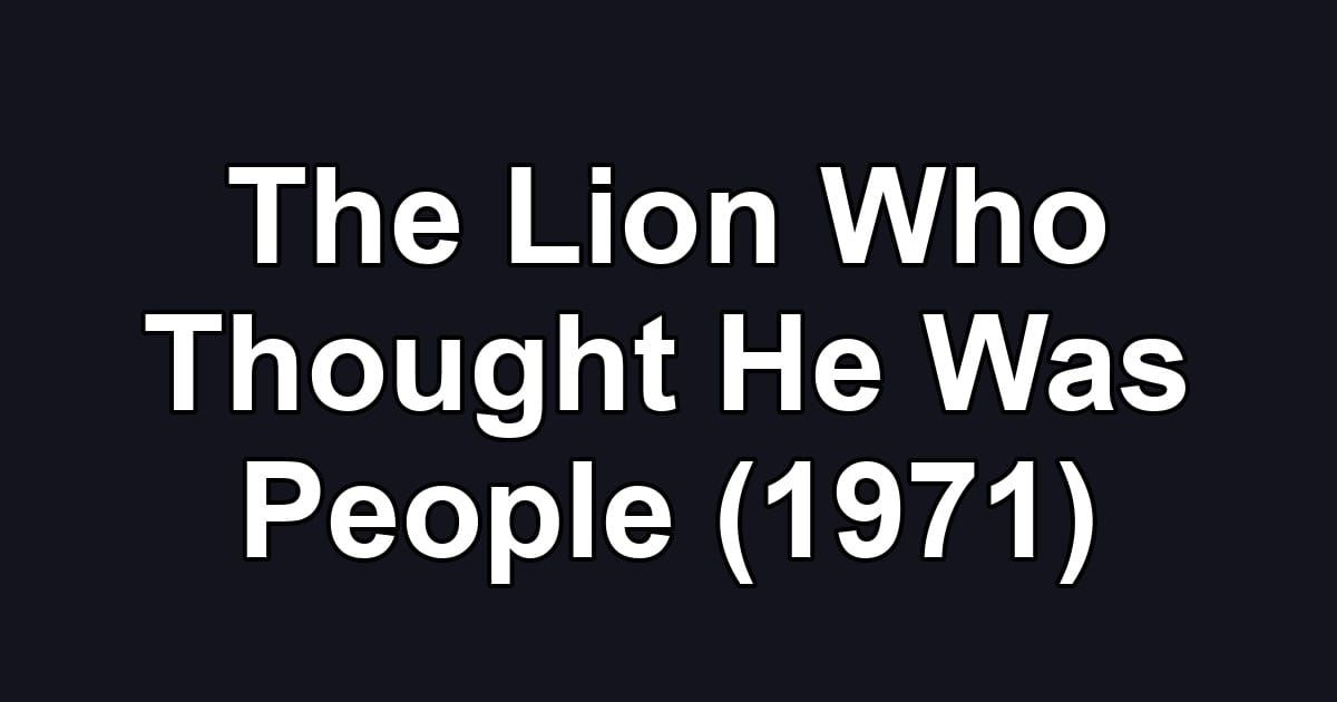The Lion Who Thought He Was People (1971)