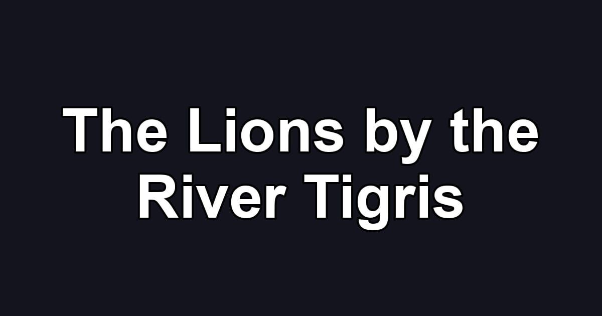 The Lions by the River Tigris