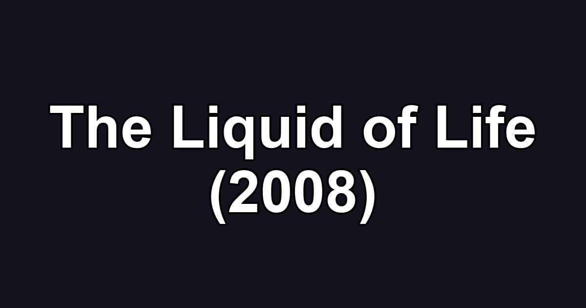 The Liquid of Life (2008)