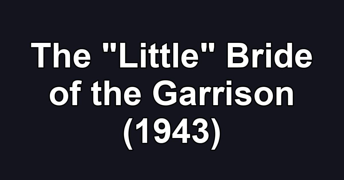 The "Little" Bride of the Garrison (1943)