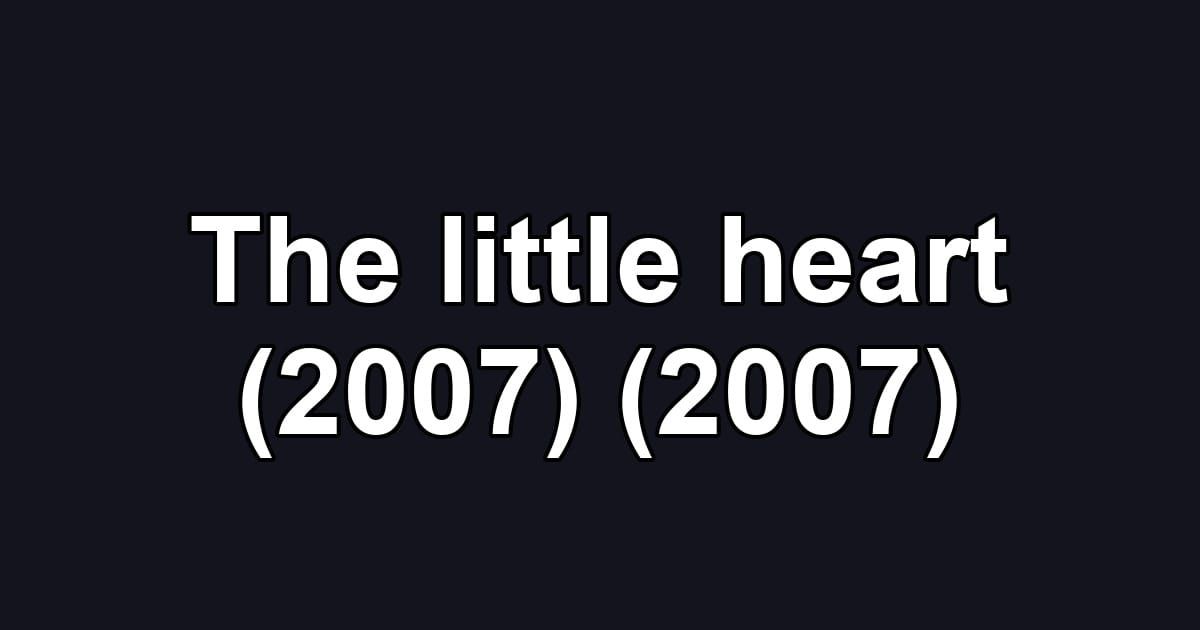 The little heart (2007) (2007)