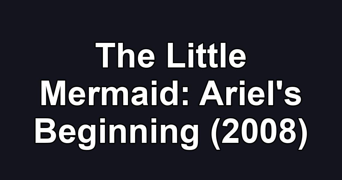 The Little Mermaid: Ariel's Beginning (2008)