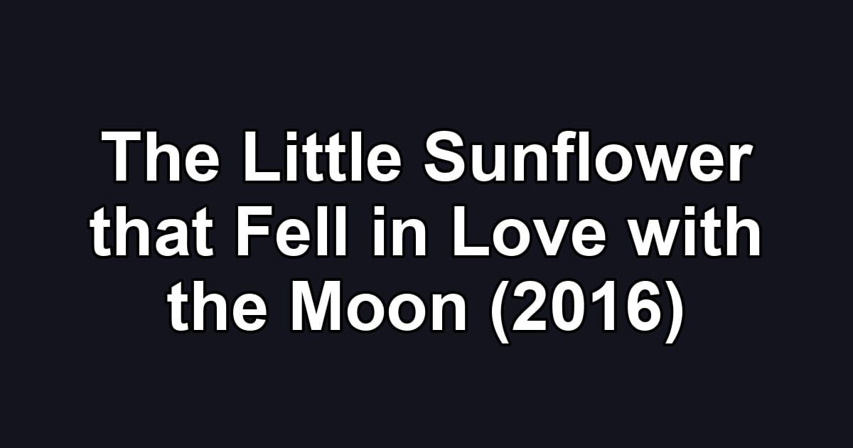 The Little Sunflower that Fell in Love with the Moon (2016)