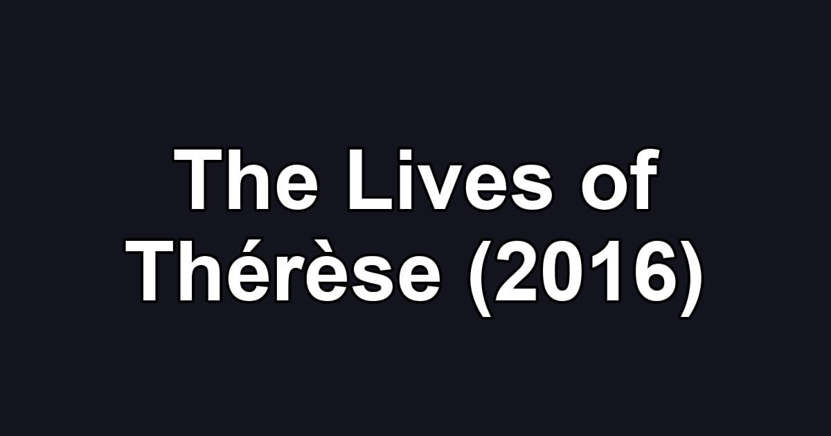 The Lives of Thérèse (2016)
