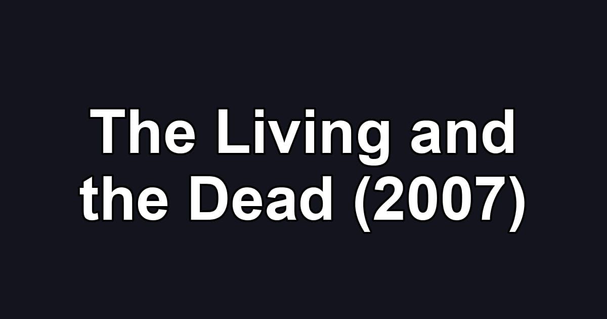 The Living and the Dead (2007)