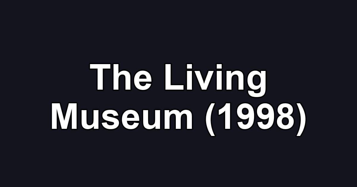 The Living Museum (1998)