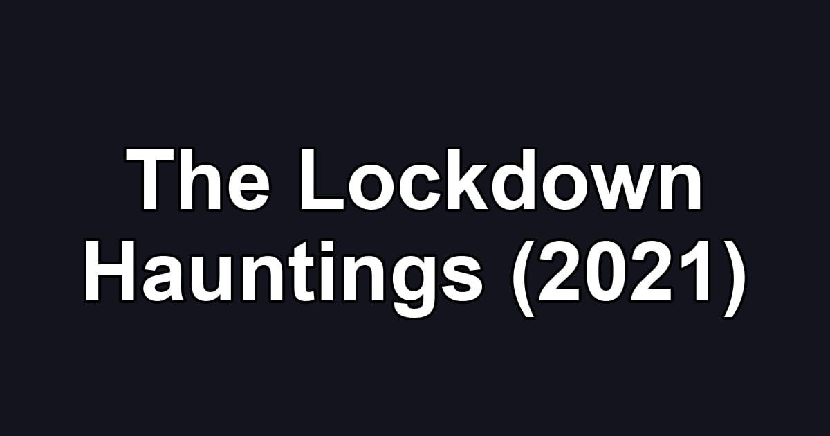The Lockdown Hauntings (2021)