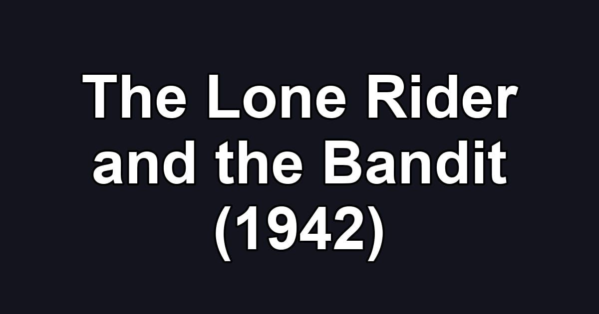 The Lone Rider and the Bandit (1942)