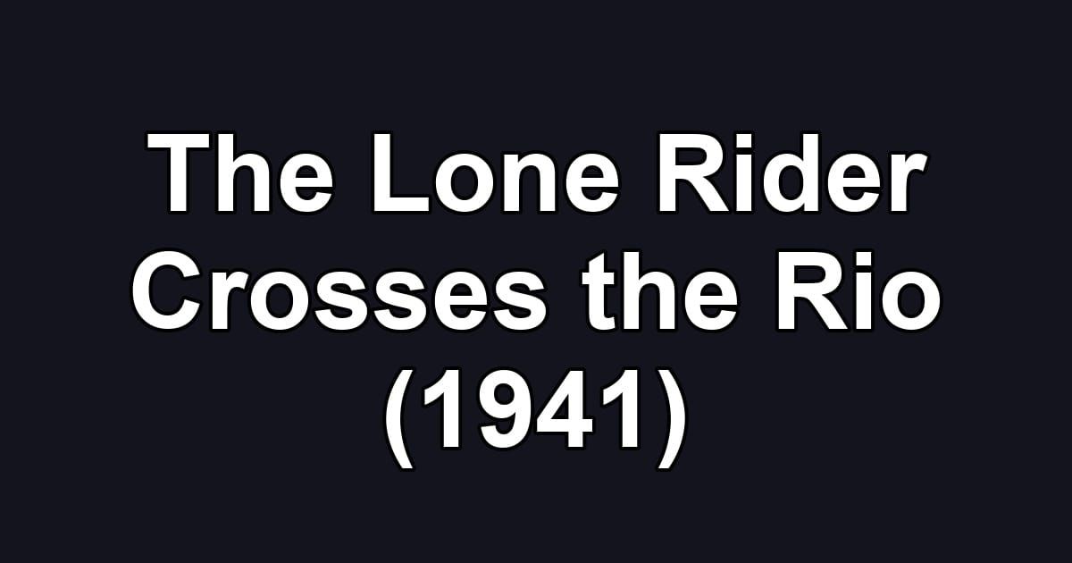 The Lone Rider Crosses the Rio (1941)