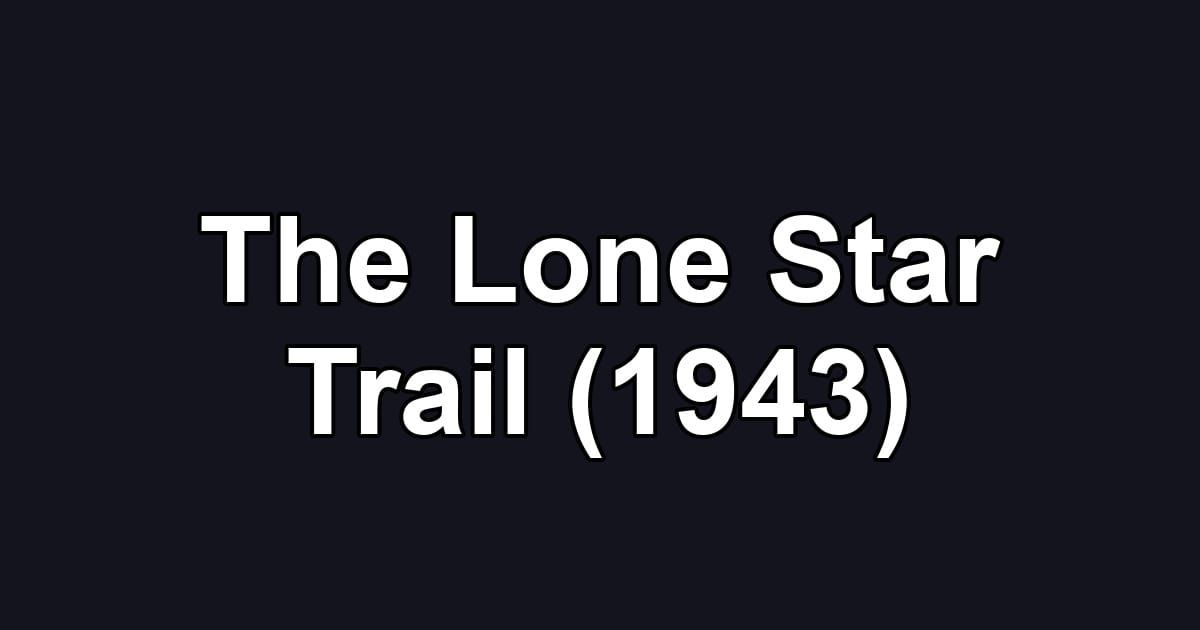 The Lone Star Trail (1943)