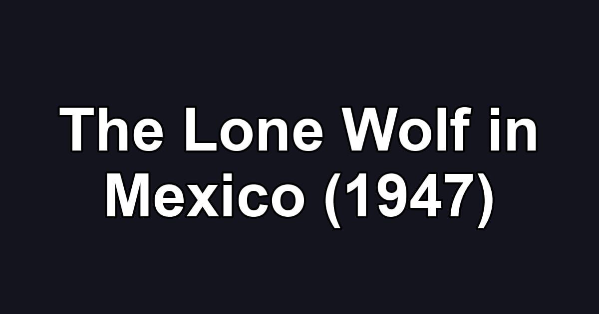The Lone Wolf in Mexico (1947)