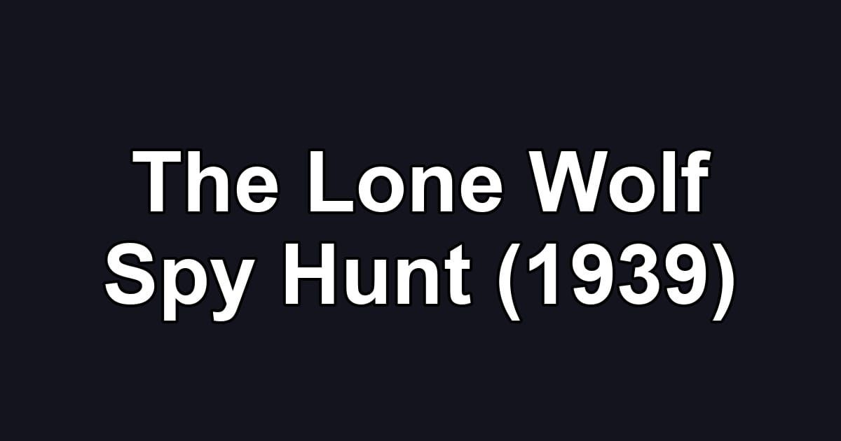 The Lone Wolf Spy Hunt (1939)