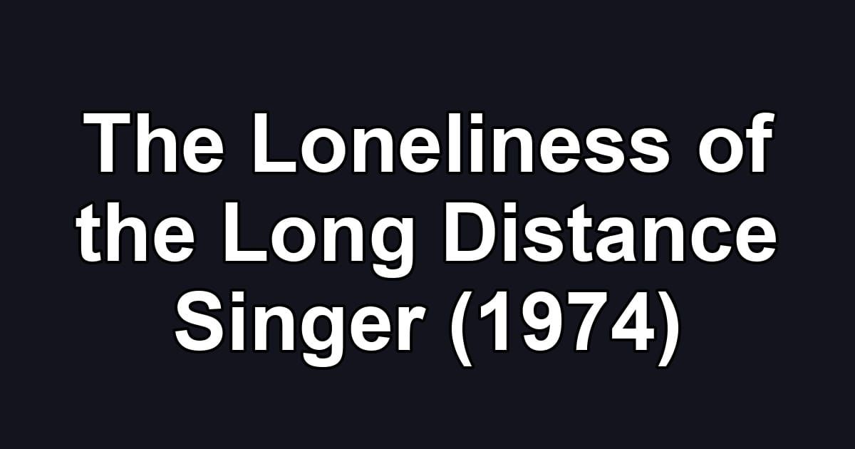 The Loneliness of the Long Distance Singer (1974)