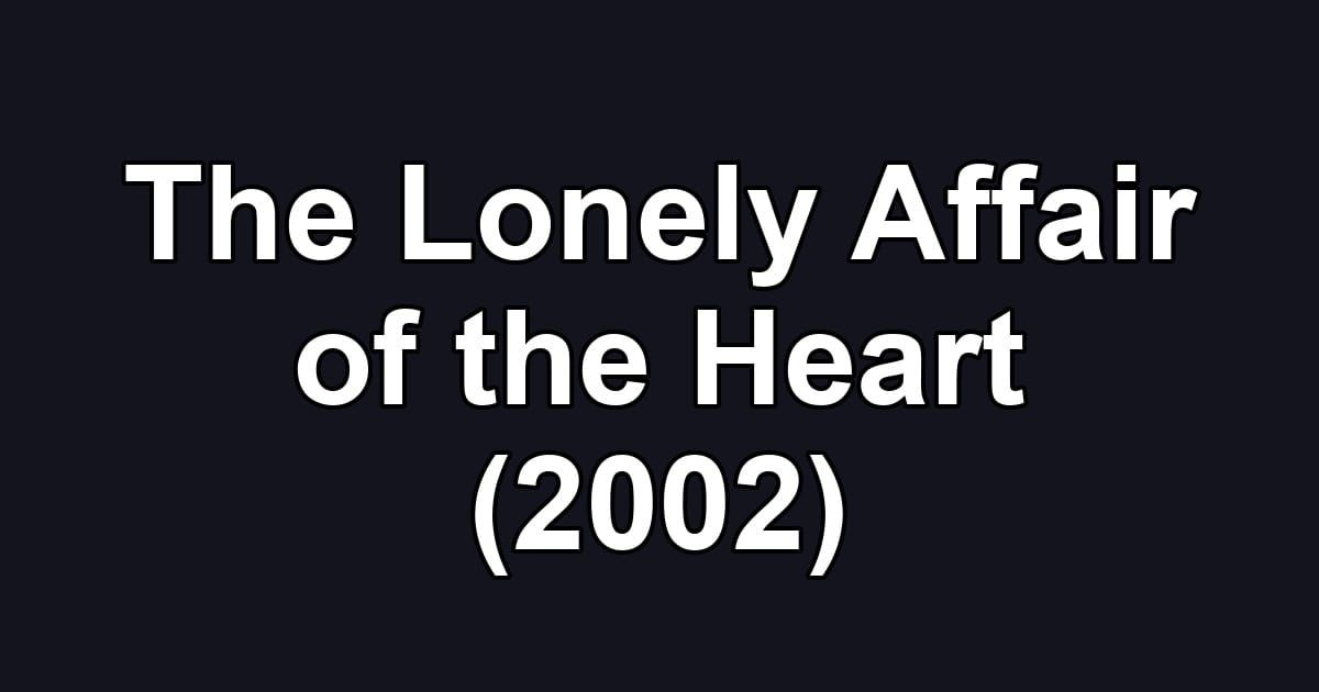 The Lonely Affair of the Heart (2002)