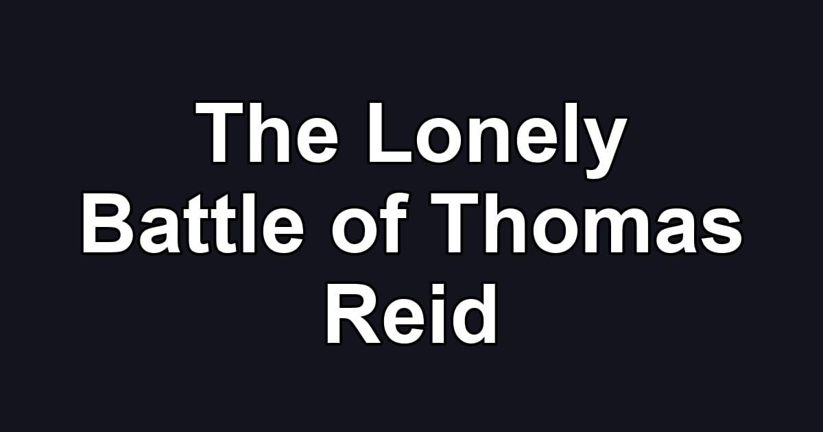 The Lonely Battle of Thomas Reid