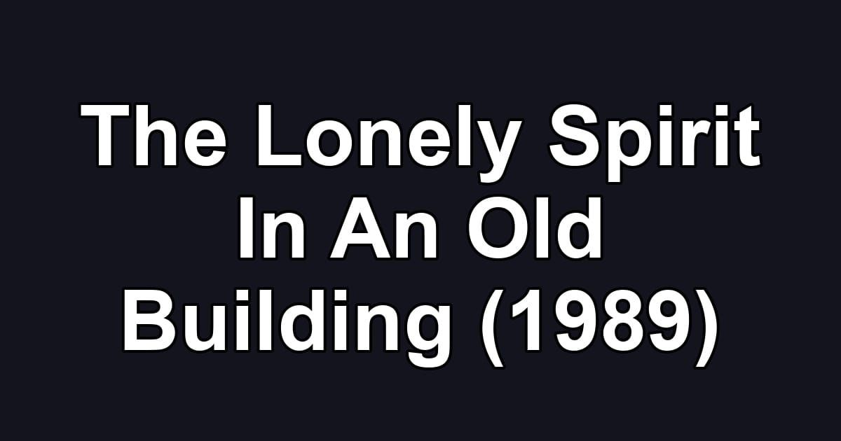 The Lonely Spirit In An Old Building (1989)