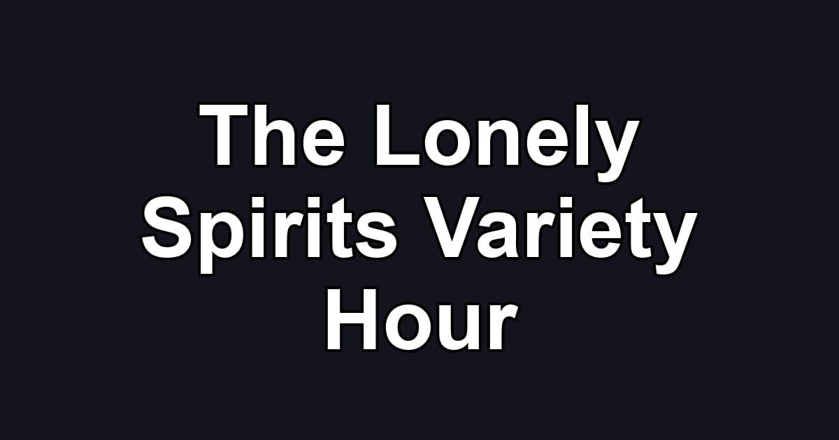 The Lonely Spirits Variety Hour